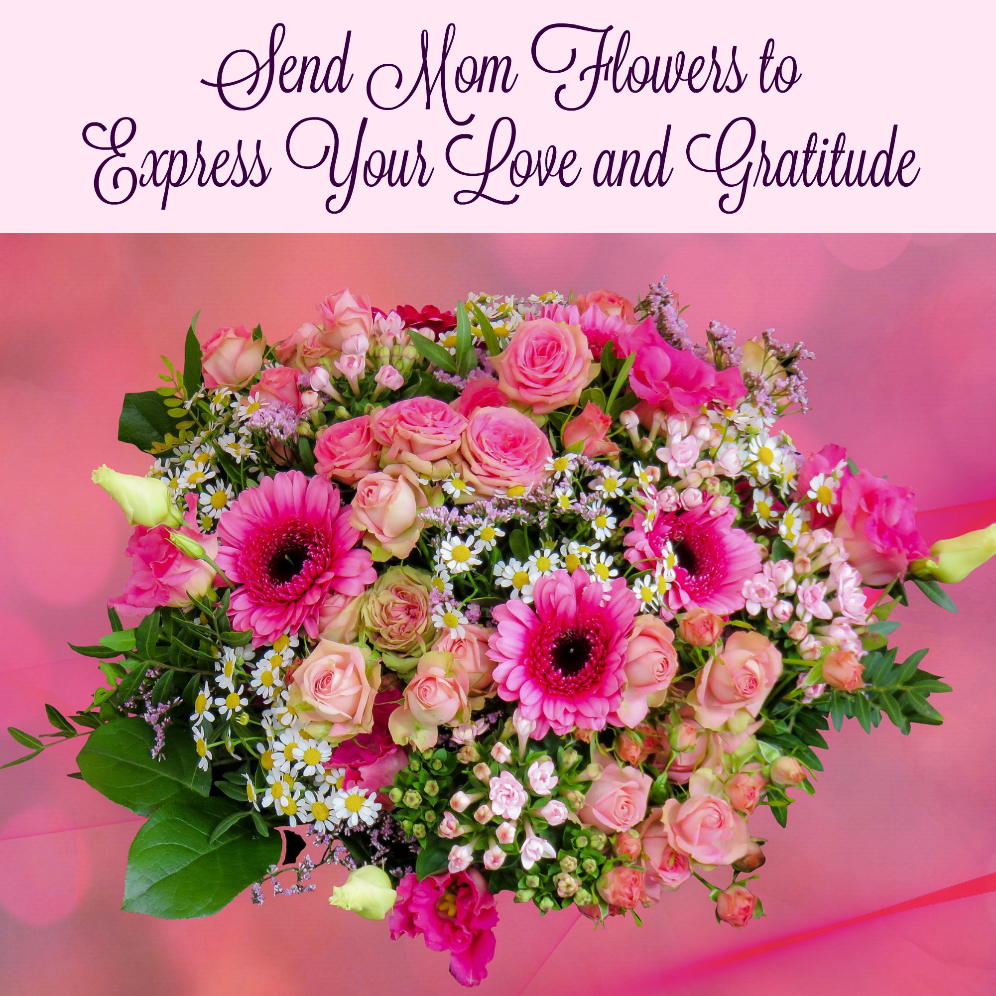 Send Mom Flowers to Express Your Love 
