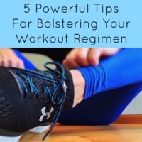 5 Powerful Tips For Bolstering Your Workout Regimen