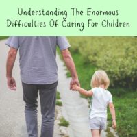 Understanding The Enormous Difficulties Of Caring For Children